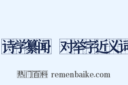 诗学纂闻·对举字近义词是什么意思的图片